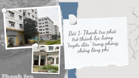 Bài 1: Thanh tra phải trở thành lực lượng “tuyến đầu” trong phòng, chống lãng phí