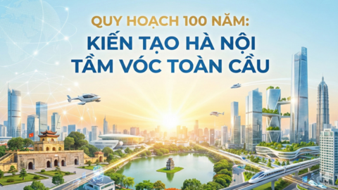 Quy hoạch 100 năm: Kiến tạo Hà Nội tầm vóc toàn cầu