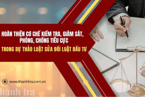 Hoàn thiện cơ chế kiểm tra, giám sát, phòng, chống tiêu cực trong dự thảo Luật sửa đổi Luật Đầu tư